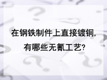在钢铁制件上直接镀铜,有哪些无氰工艺?