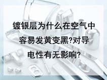 镀银层为什么在空气中容易发黄变黑?对导电性有无影响?