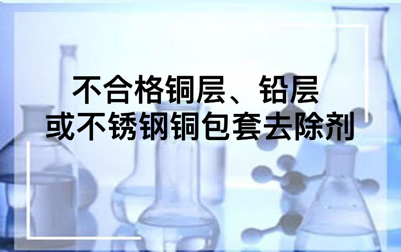 不合格铜层、铅层或不锈钢铜包套去除剂