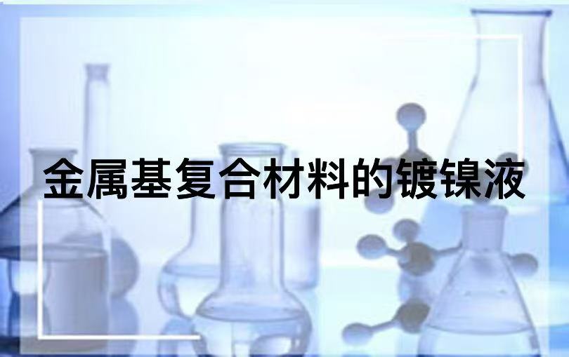 金属基复合材料的镀镍液