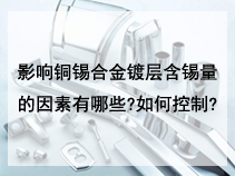 影响铜锡合金镀才层含锡量的因素有哪些?如何控制?