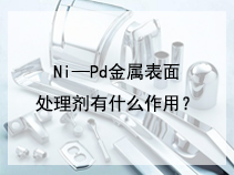 Ni—Pd金属表面处理剂有什么作用？