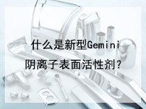 什么是新型Gemini阴离子表面活性剂？