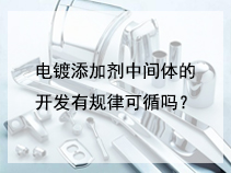 电镀添加剂中间体的开发有规律可循吗？