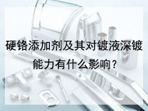 硬铬添加剂及其对镀液深镀能力有什么影响？