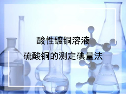 酸性镀铜溶液硫酸铜的测定碘量法