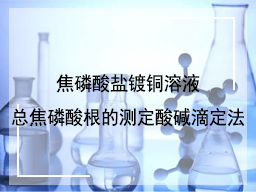 焦磷酸盐镀铜溶液总焦磷酸根的测定酸碱滴定法