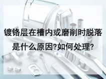 镀铬层在槽内或磨削时脱落是什么原因?如何处理?