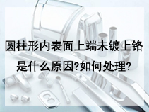 圆柱形内表面上端未镀上铬是什么原因?如何处理?