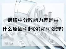 镀铬中分散能力差是由什么原因引起的?如何处理?