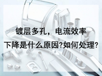 镀层多孔，电流效率下降是什么原因?如何处理?