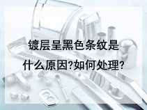 镀层呈黑色条纹是什么原因?如何处理?