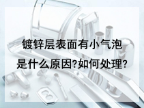 镀锌层表面有小气泡是什么原因?如何处理?