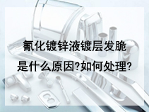 氰化镀锌液镀层发脆是什么原因?如何处理?