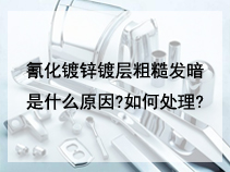 氰化镀锌镀层粗糙发暗是什么原因?如何处理?