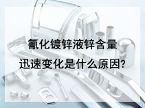 氰化镀锌液锌含量迅速变化是什么原因?