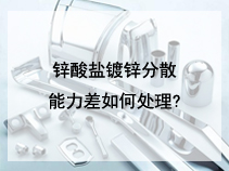 锌酸盐镀锌分散能力差如何处理?