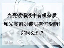 光亮镀锡液中有机杂质和光亮剂对镀层有何影响?如何处理?