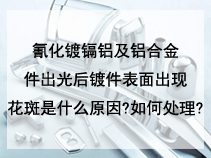 氰化镀镉铝及铝合金件出光后镀件表面出现花斑是什么原因?