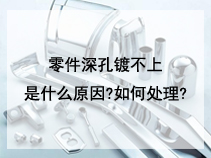 零件深孔镀不上是什么原因?如何处理?