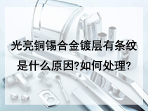 光亮铜锡合金镀层有条纹是什么原因?如何处理?