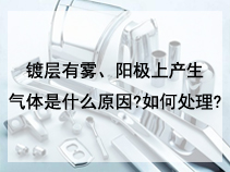 镀层有雾、阳极上产生气体是什么原因?如何处理?