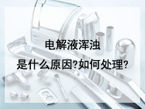 电解液浑浊是什么原因?如何处理?