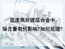 温度高对镀层合金中锡含量有何影响?如何处理?