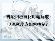 硫酸阳极氧化时电解液电流密度应如何控制?