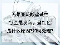 无氰亚硫酸盐碱性镀金层发乌，呈红色是什么原因?如何处理?