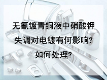 无氰镀青铜液中硝酸钾失调对电镀有何影响?如何处理?