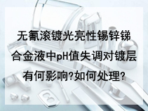 无氰滚镀光亮性锡锌锑合金液中pH值失调对镀层有何影响?