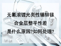 无氰滚镀光亮性锡锌锑合金层整平性差是什么原因?如何处理?