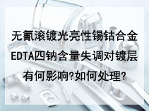 无氰滚镀光亮性锡钴合金EDTA四钠含量失调对镀层有何影响?