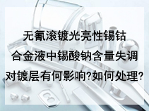无氰滚镀光亮性锡钴合金液中锡酸钠含量失调对镀层有何影