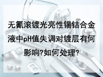 无氰滚镀光亮性锡钴合金液中pH值失调对镀层有何影响?