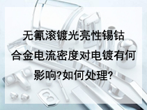 无氰滚镀光亮性锡钴合金电流密度对电镀有何影响?如何处理?