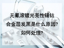 无氰滚镀光亮性锡钴合金层发黑是什么原因?如何处理?