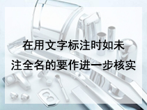 在用文字标注时如未注全名的要作进一步核实