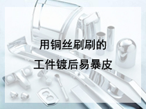 用铜丝刷刷的工件镀后易暴皮