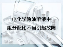 电化学除油溶液中组分配比不当引起故障