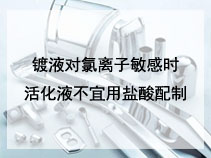 镀液对氯离子敏感时活化液不宜用盐酸配制