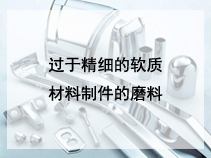 过于精细的软质材料制件的磨料