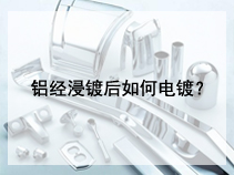 铝经浸镀后如何电镀？