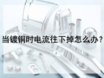 当镀铜时电流往下掉怎么办？