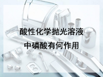 酸性化学抛光溶液中磷酸有何作用？