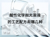 酸性化学抛光溶液的工艺配方有哪几种？