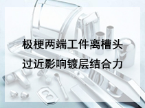 极梗两端工件离槽头过近影响镀层结合力