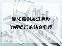氰化镀铜层过薄影响镀镍层的结合强度