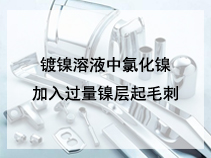 镀镍溶液中氯化镍加入过量镍层起毛刺